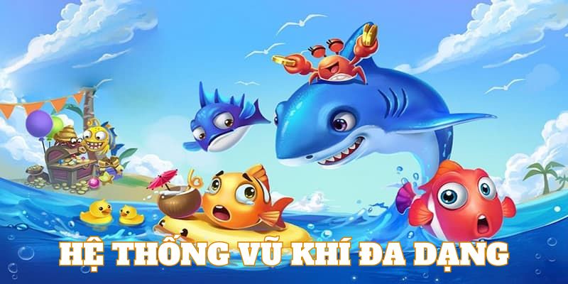 Hệ thống vũ khí đa dạng là tính năng vượt trội tại bắn cá 18Win