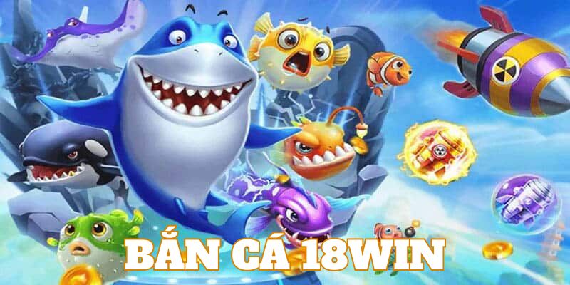 Khám phá sơ lược về sảnh bắn cá online 18Win