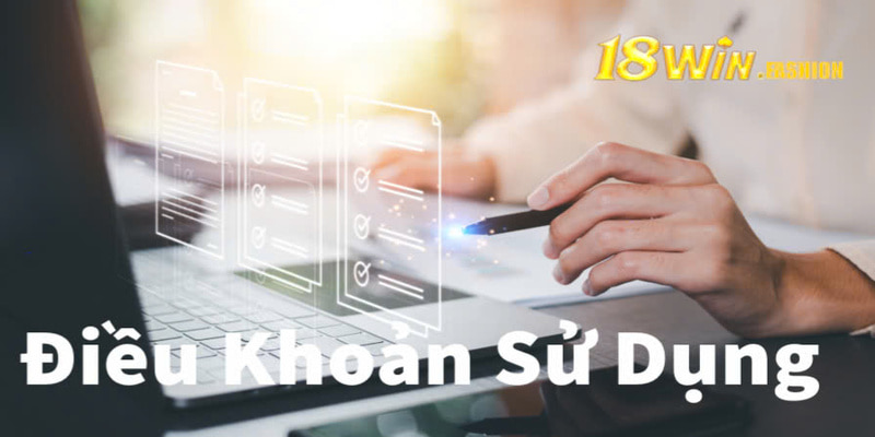 Điều khoản sử dụng: nội dung quan trọng khi tham gia 18win