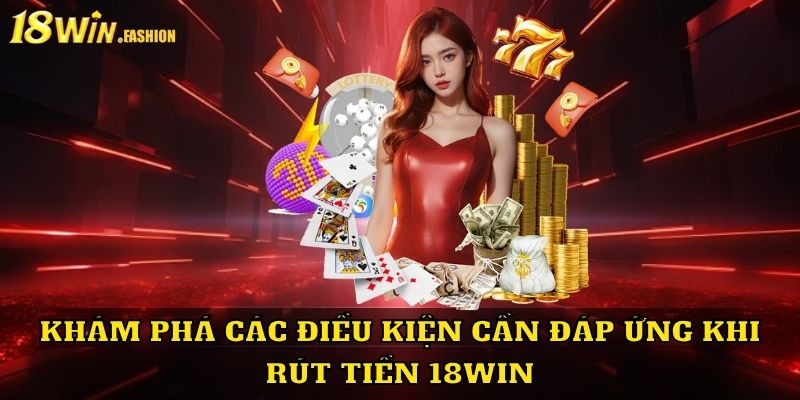 Chỉ dẫn cách rút tiền 18Win ngay lập tức về ví