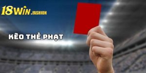 Kèo Thẻ Phạt - Thông Tin Cần Biết Khi Tham Gia Tại 18win