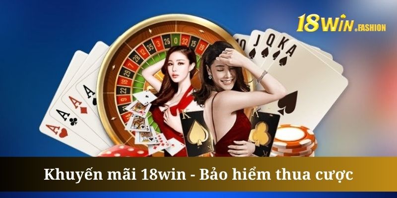 Khuyến mãi 18win bảo hiểm thua cược là sự kiện rất được đón nhận