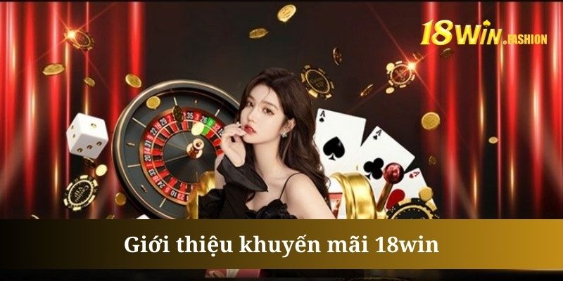 Khuyến mãi 18win đem đến cơ hội nhận thưởng cực khủng