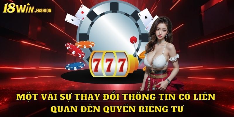 Một vài sự thay đổi thông tin có liên quan đến quyền riêng tư