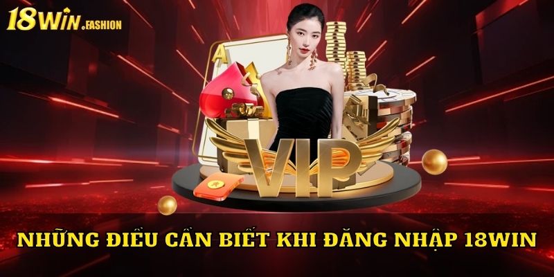 Những điều cần biết khi đăng nhập 18Win