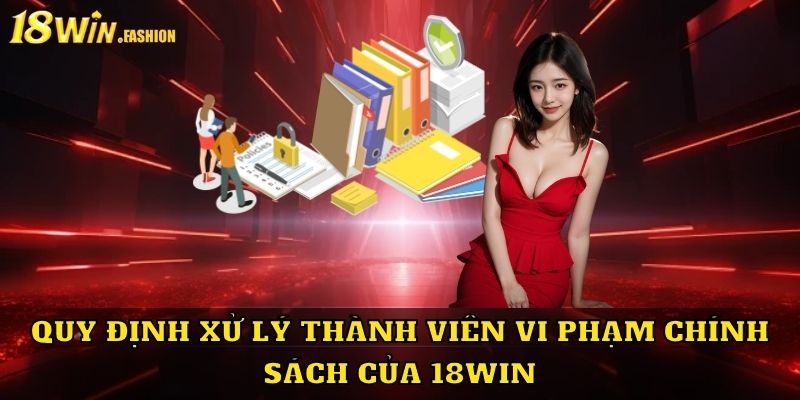 Quy định xử lý thành viên vi phạm chính sách của 18Win