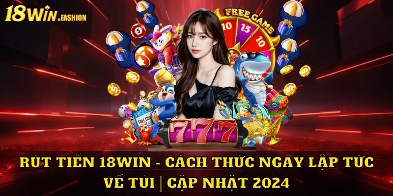 Khám phá các điều kiện cần đáp ứng khi rút tiền 18Win