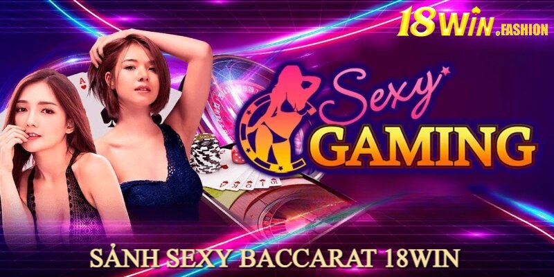 18Win hợp tác cùng sexy baccarat mang đến sân chơi chuyên nghiệp, đẳng cấp