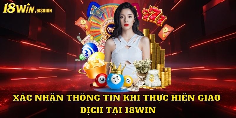 Xác nhận thông tin khi thực hiện giao dịch tại 18Win